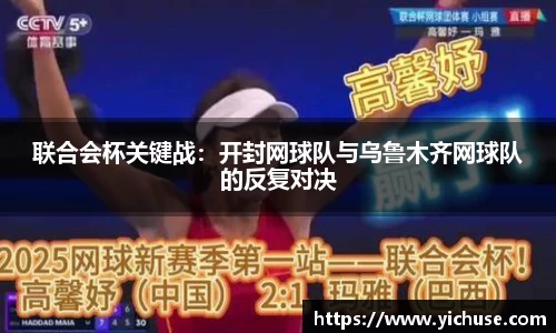 联合会杯关键战：开封网球队与乌鲁木齐网球队的反复对决